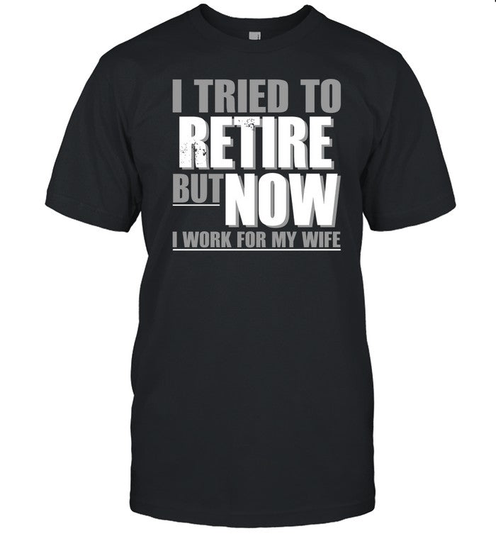 Iluvyoudaveblunts I Tried To Retire But Now I Work For My Wife Shirts
