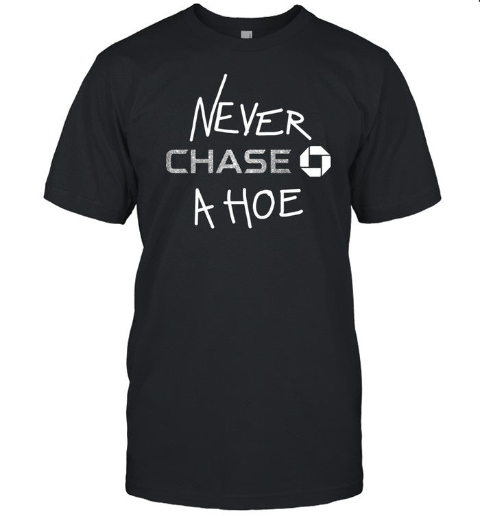 Hard Everything Never Chase A Hoe Tee