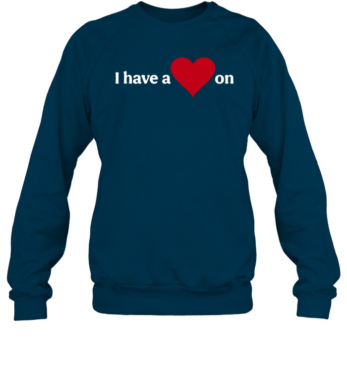 I Have A Heart On Shirt, Hoodie, Sweater, Long Sleeve And Tank Top