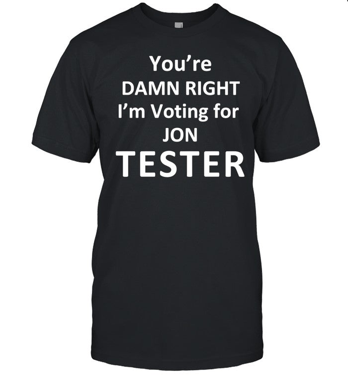 Jon Tester You're Damn Right I'm Voting For Jon Tester Shirt