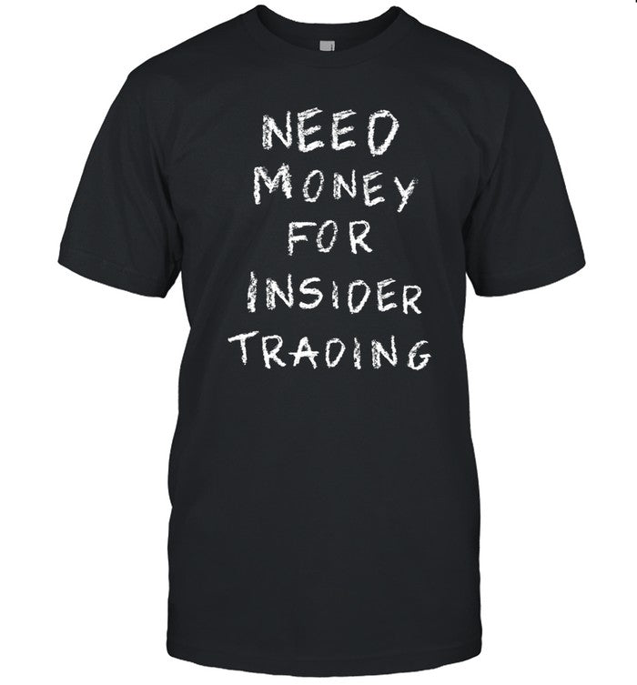 Need Money For Insider Trading Tee Shirt
