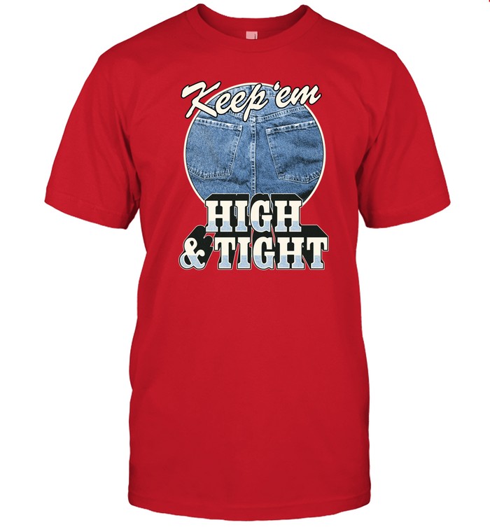 Keep 'Em High And Tight Shirt