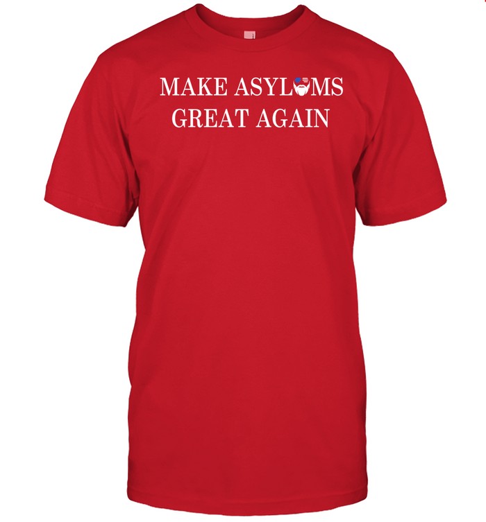 Make Asylums Great Again Shirt
