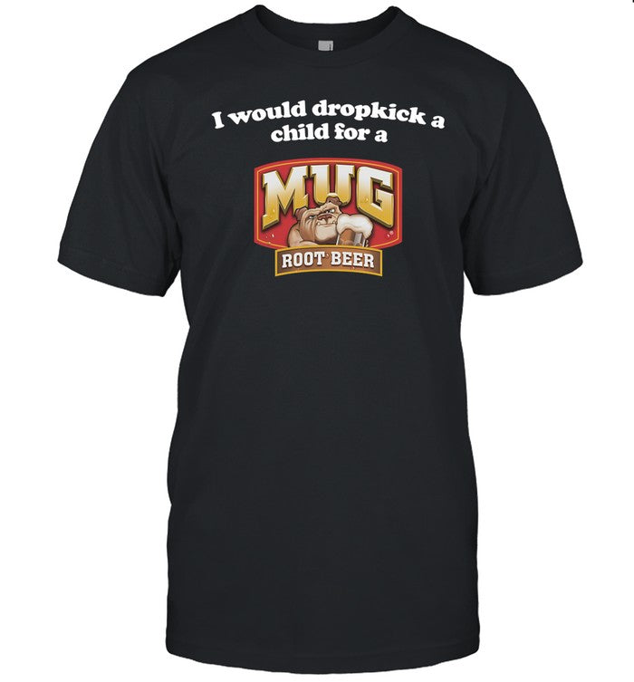 I Would Dropkick A Child For A Mug Root Beer Shirt
