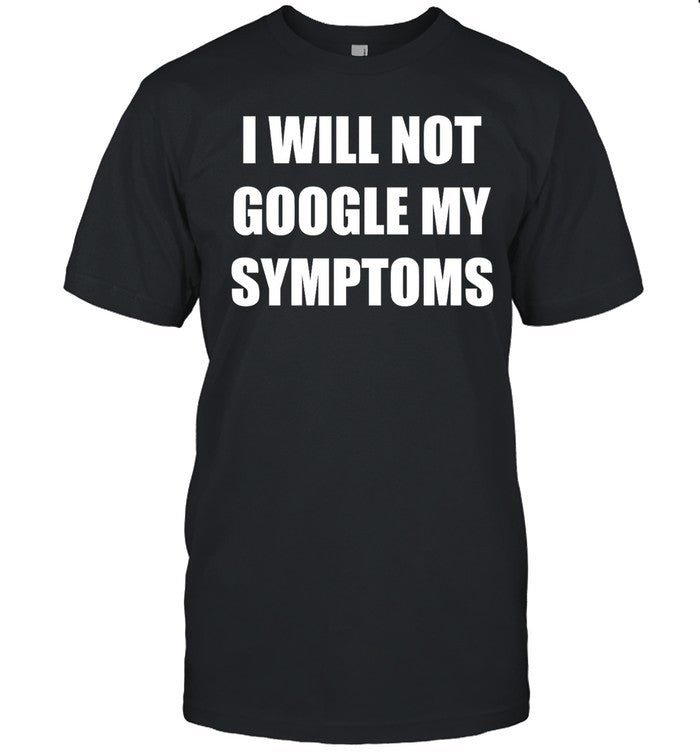 Dramaforbreakfast I Will Not Google My Symptoms Shirt