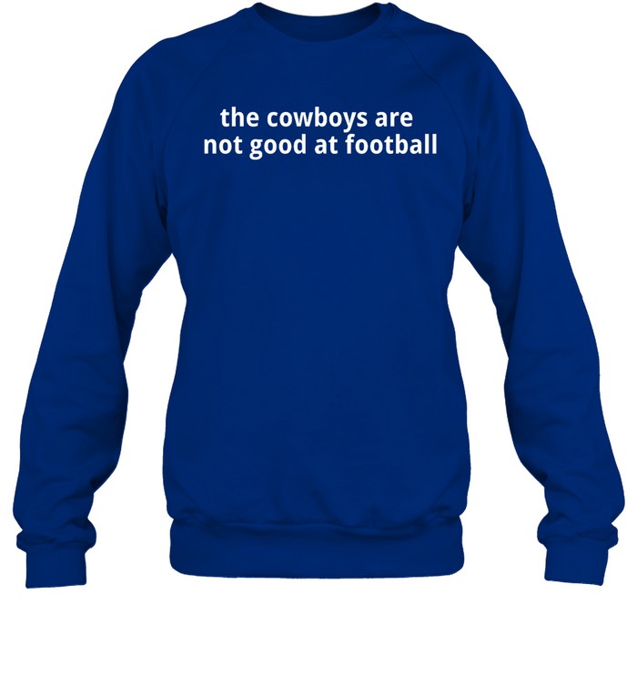 The Cowboys Are Not Good At Football Hoodie