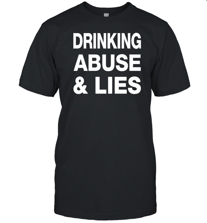 Drinking Abuse And Lies Shirt