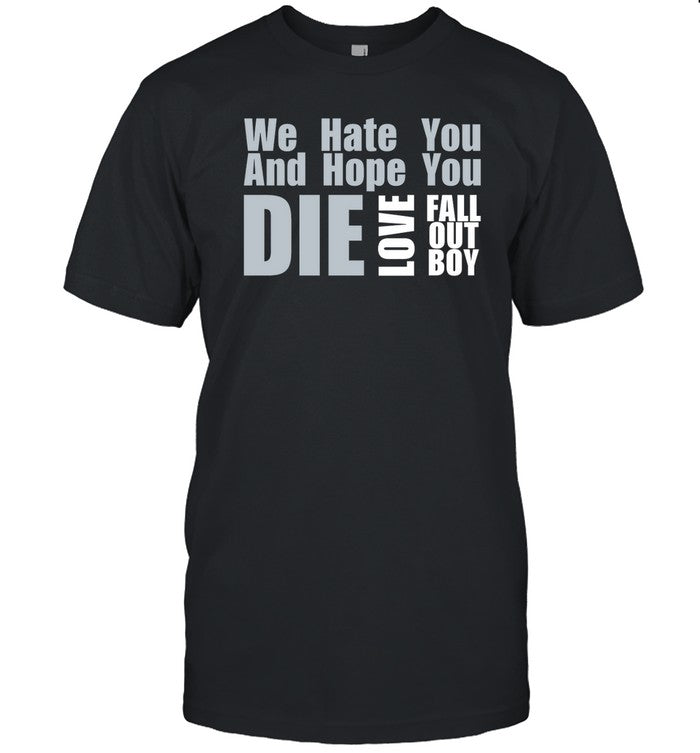 Badhabits Collection We Hate You And Hope You Die Love Fall Out Boy Shirt