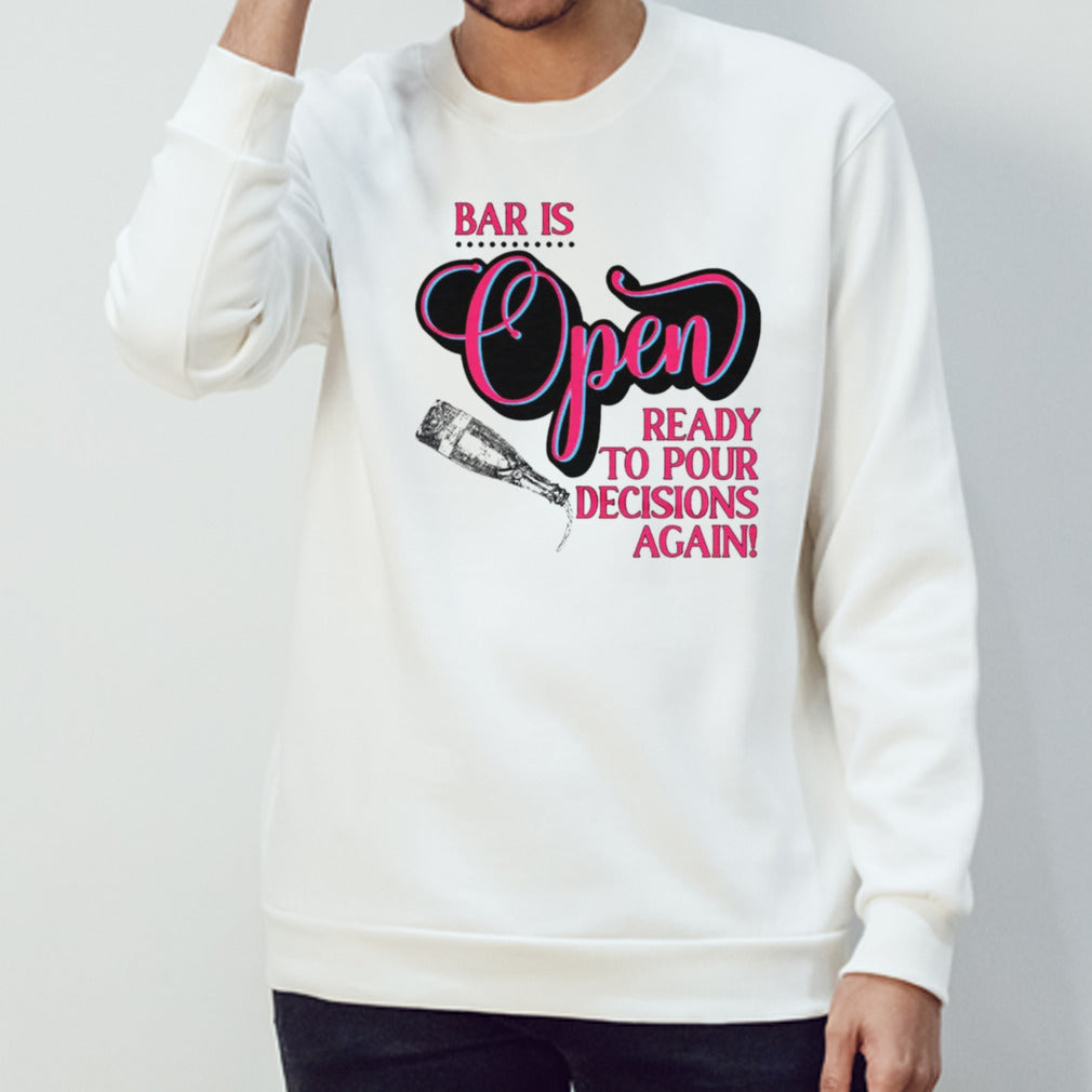 Bar is open ready to pour decisions again shirt