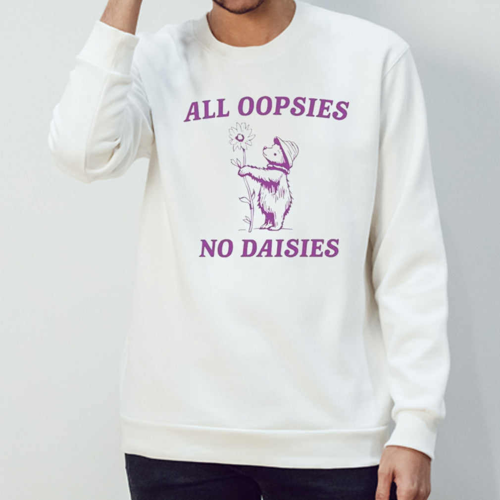 Bear all oopsies no daisies shirts