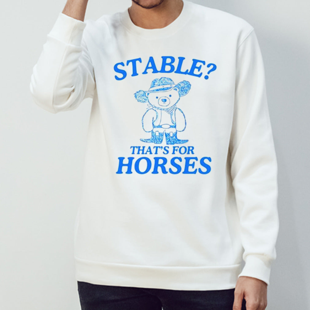 Bear stable thats’s for horses shirts