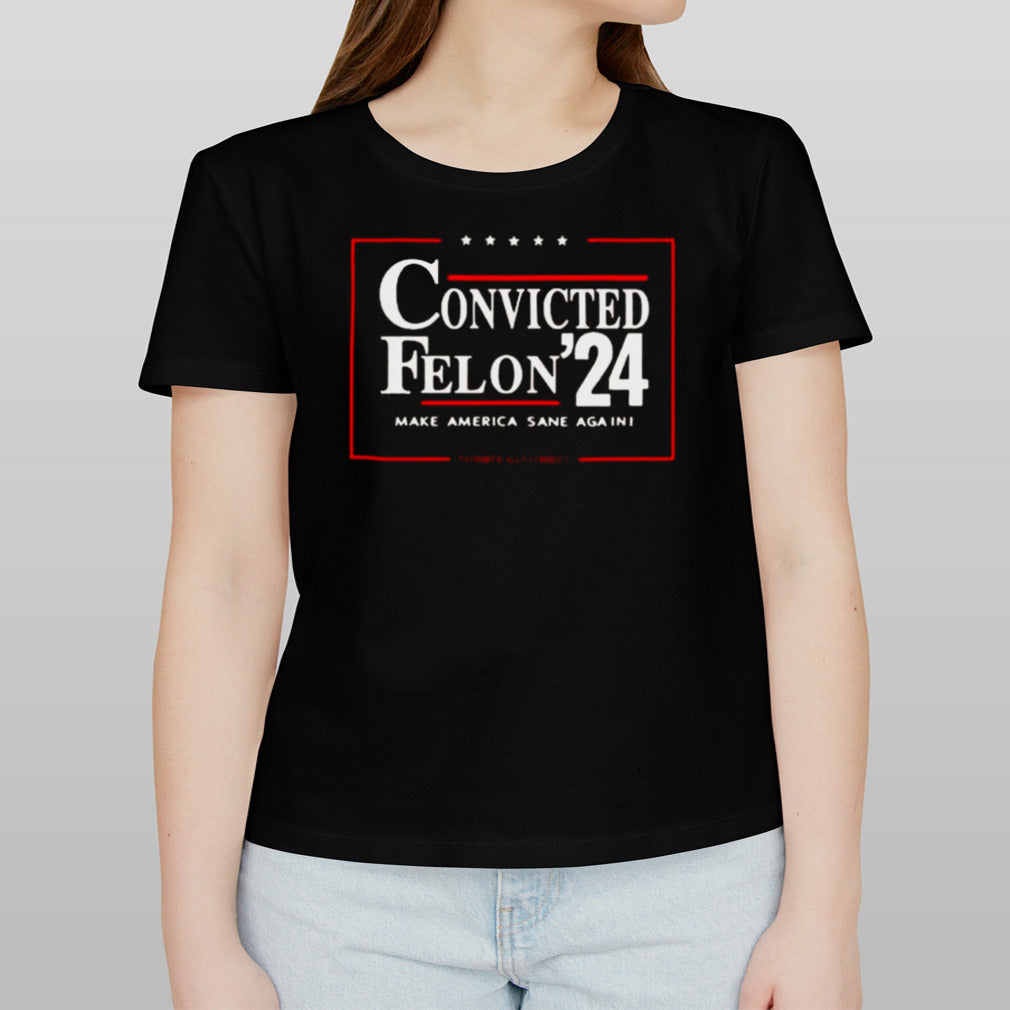 Convicted Felon 24 Make America Sane Again Shirt
