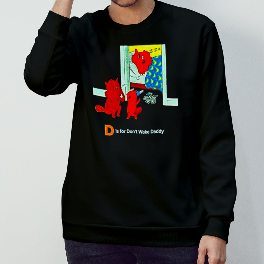 D is for dons’t wake daddy shirts