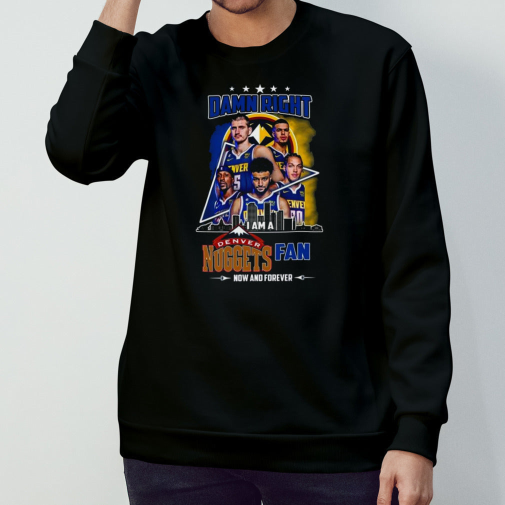 Damn Right I Am A Denver Nuggets Fan Now And Forever Skyline 2024 Shirt