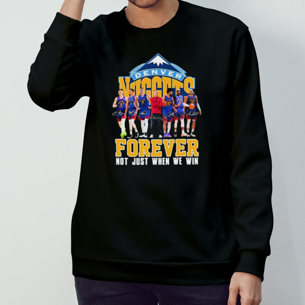 Denver Nuggets Team Forever Not Just When We Win Signatures Shirts
