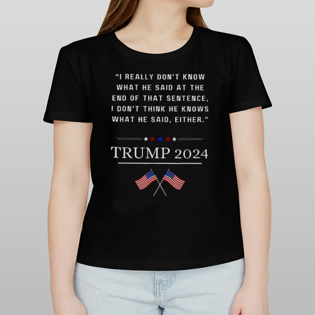 Donald Trump I Really Don’t Know What He Said At The End Of That Sentence I Don’t Think He Knows What He Said Rither 2024 T-shirt