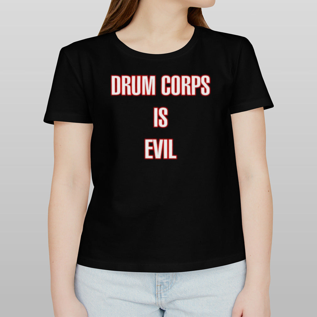 Drum Corps Is Evil Shirt