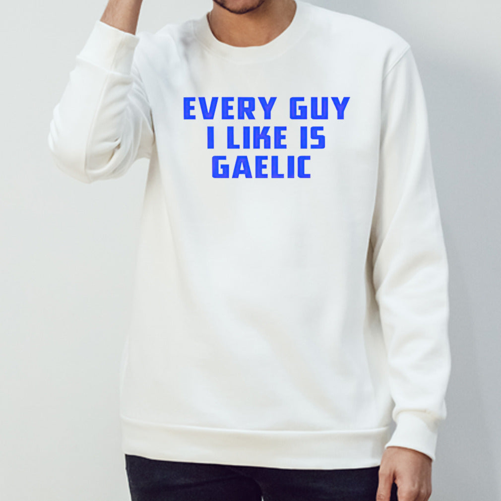 Every guy i like is gaelic shirts