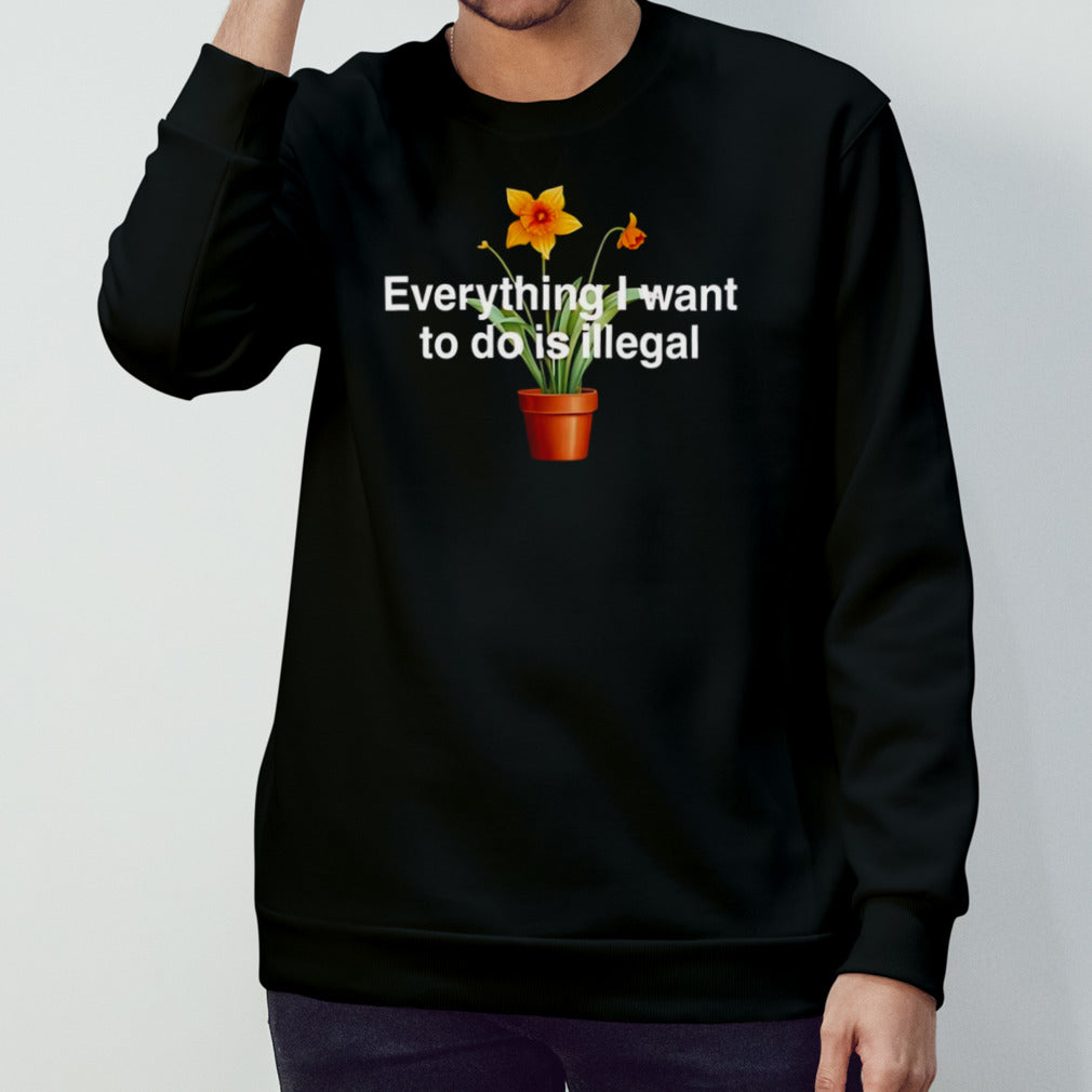 Everything i want to do is illegal flower shirt
