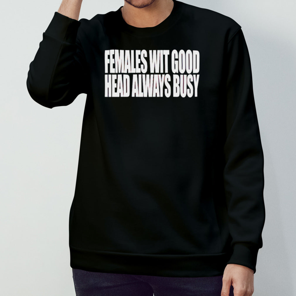 Females with good head always busy shirts