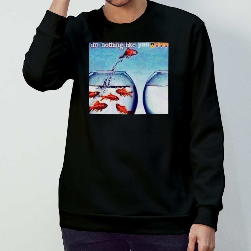 Fish Is’m nothing like ys’all shirts