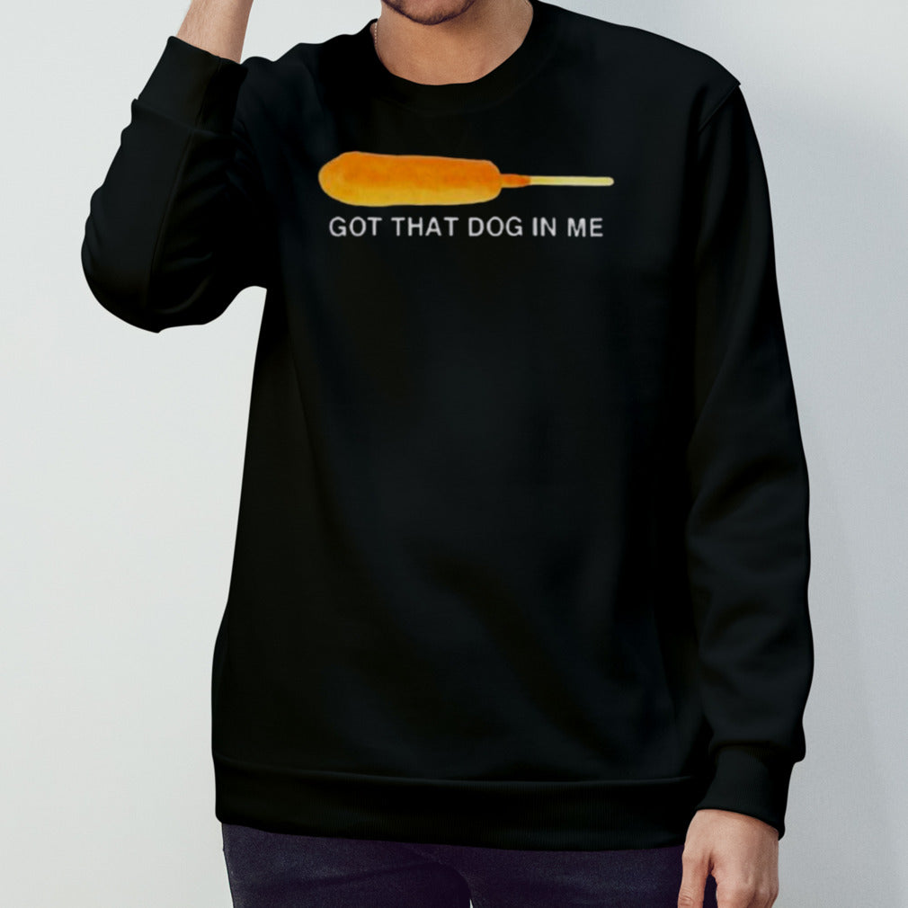 Got That Dog In Me Shirt