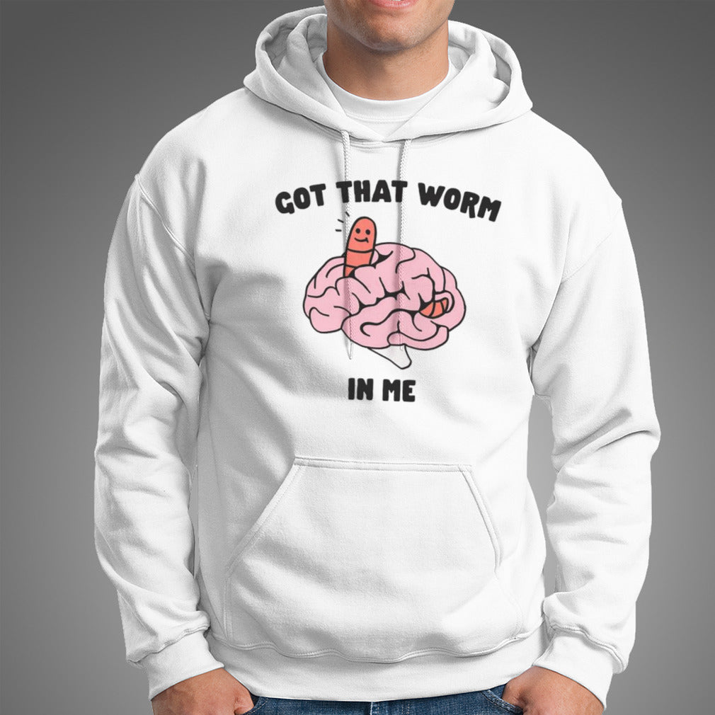 Got that worm in me shirt