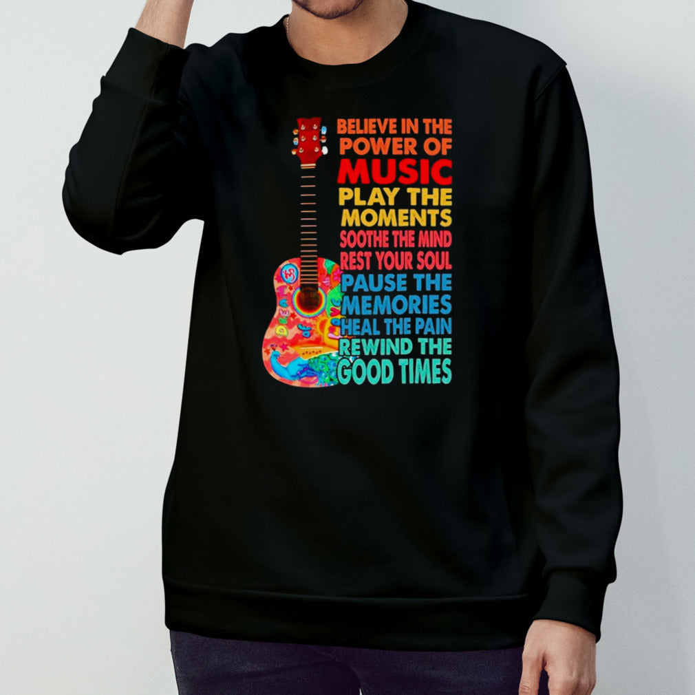 Guitar believe in the power of music play the moments soothe the mind rest your soul shirts