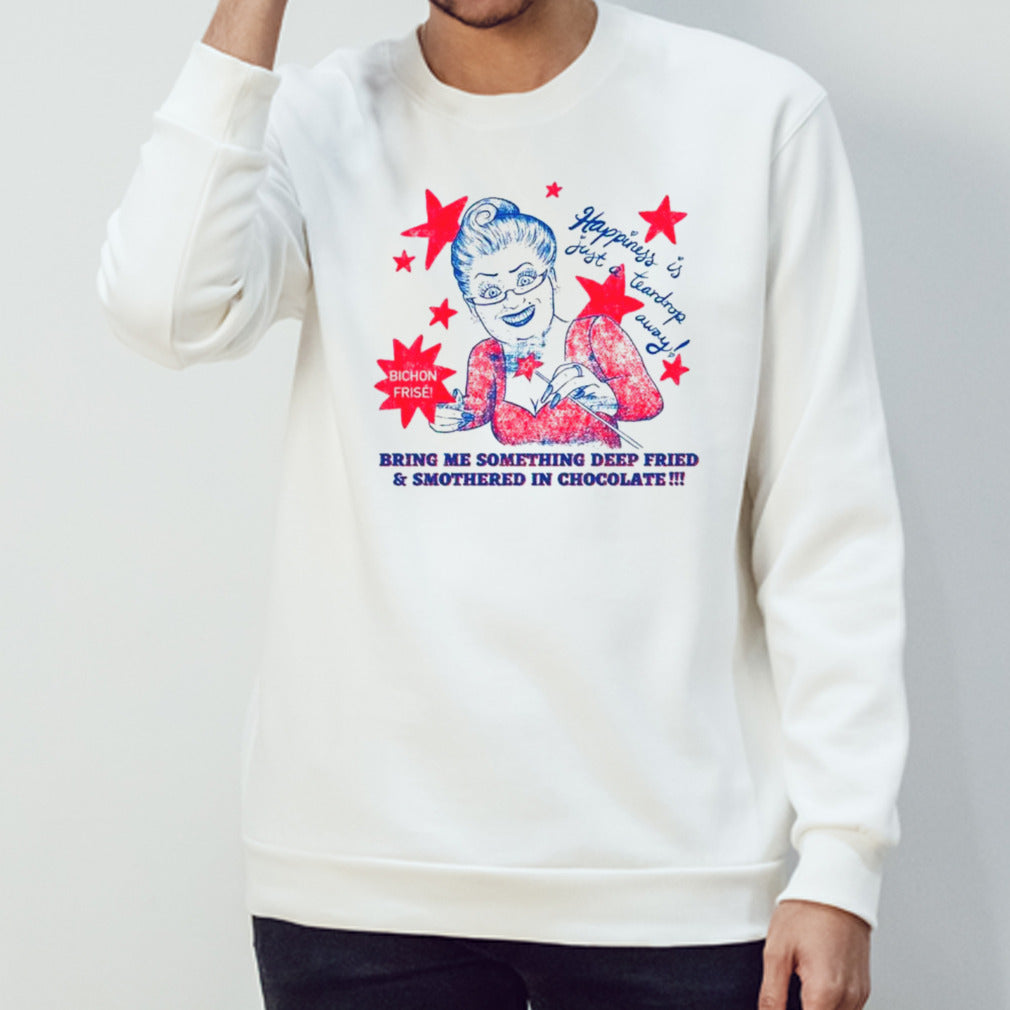 Happiness is just a teardrop away shirts