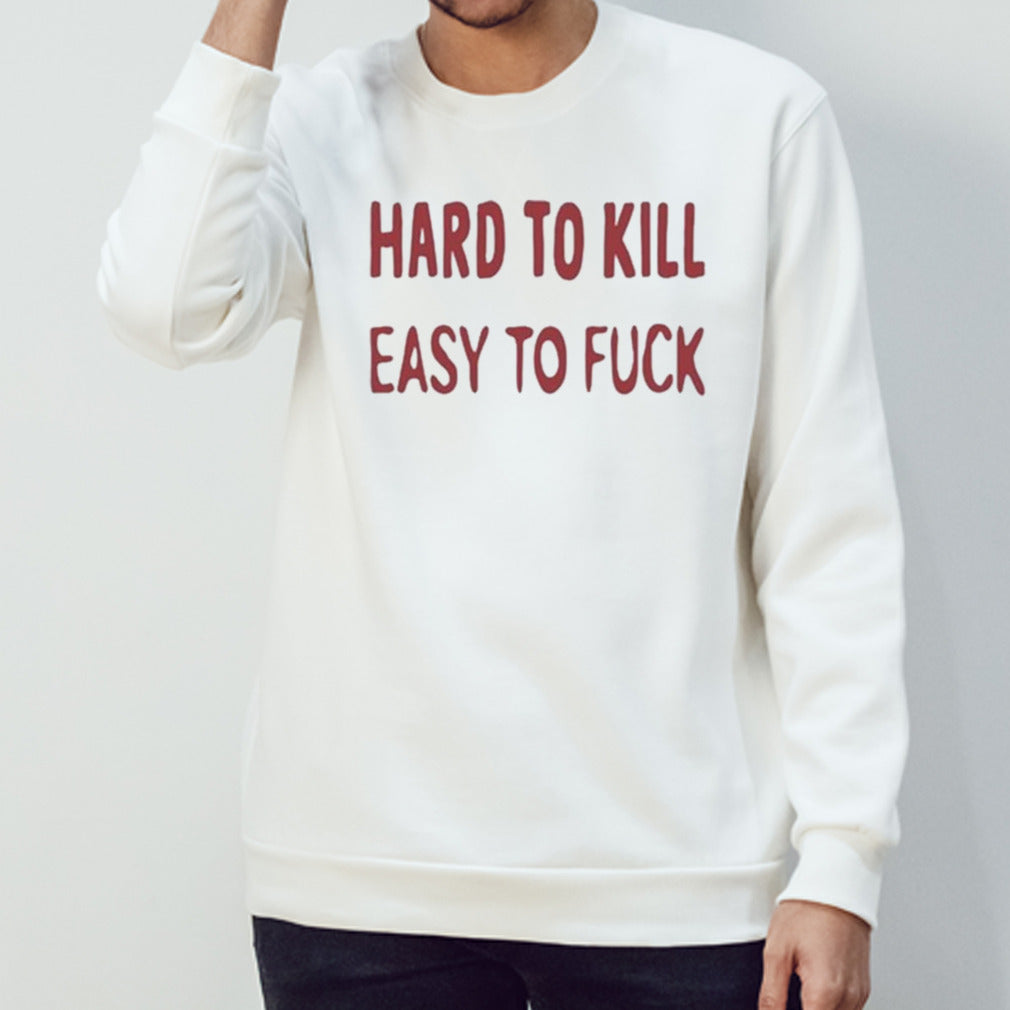 Hard To Kill Easy To Fuck Shirt
