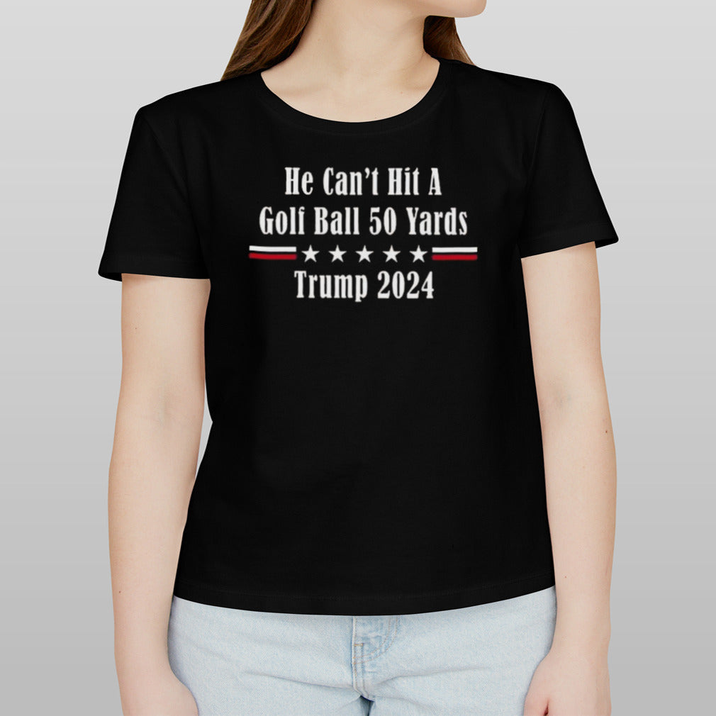 He Can’t Hit A Golf Ball 50 Yards Trump 2024 T-shirt