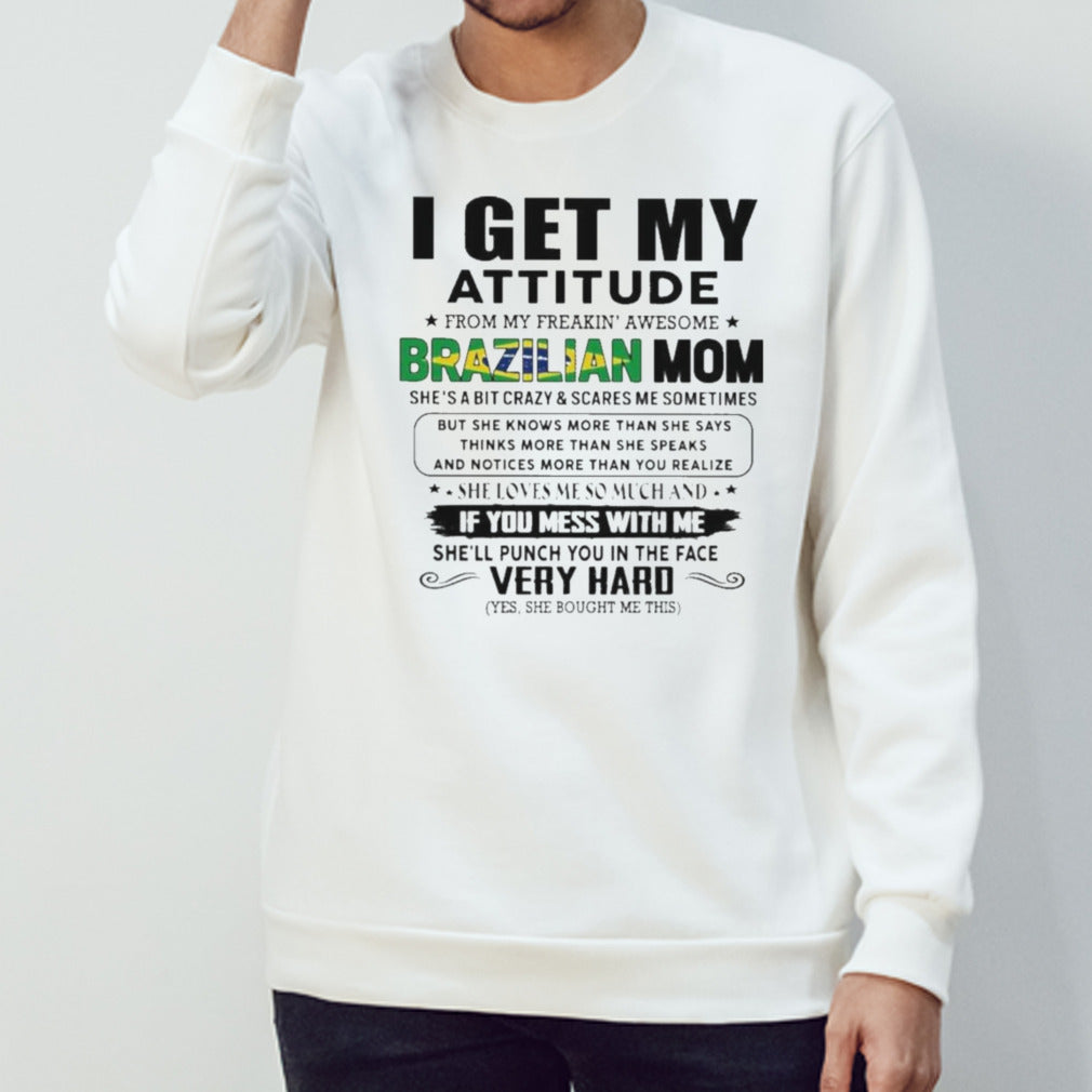 I Get My Attitude From My Freakins’ Awesome Brazilian Mom She Loves Me So Much Her Son Shirts