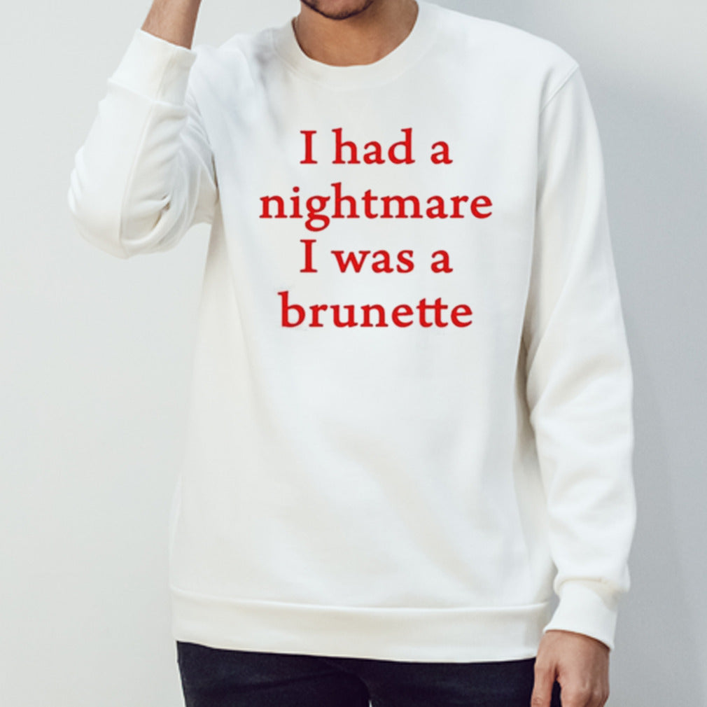 I Had A Nightmare That I Was Brunette Shirt