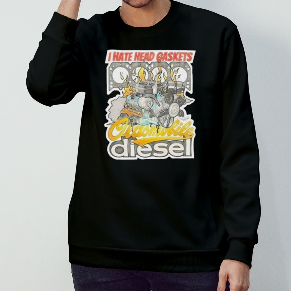 I Hate Head Gaskets Oldsmobile Diesel shirt