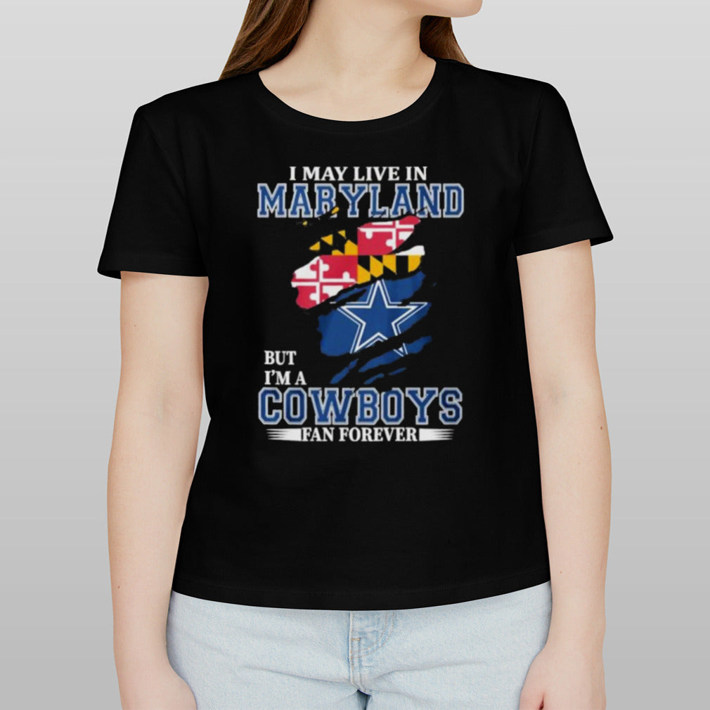I May Live In Maryland But I’m A Dallas Cowboys Fan Forever Shirt