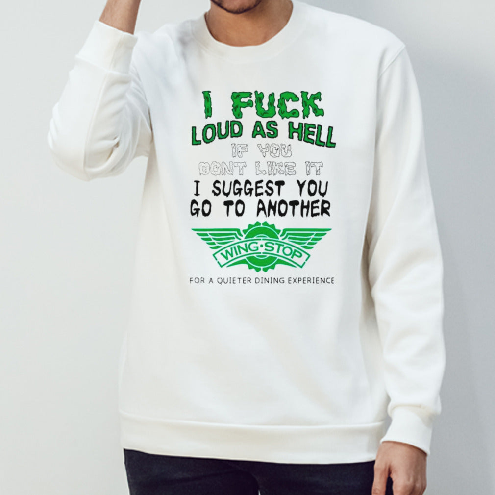 I fuck loud as hell if you dons’t like it I suggest you go to another wing stop for a quieter dining experience shirts
