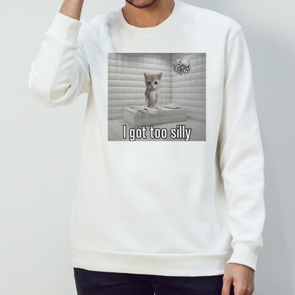 I got too silly cat shirt
