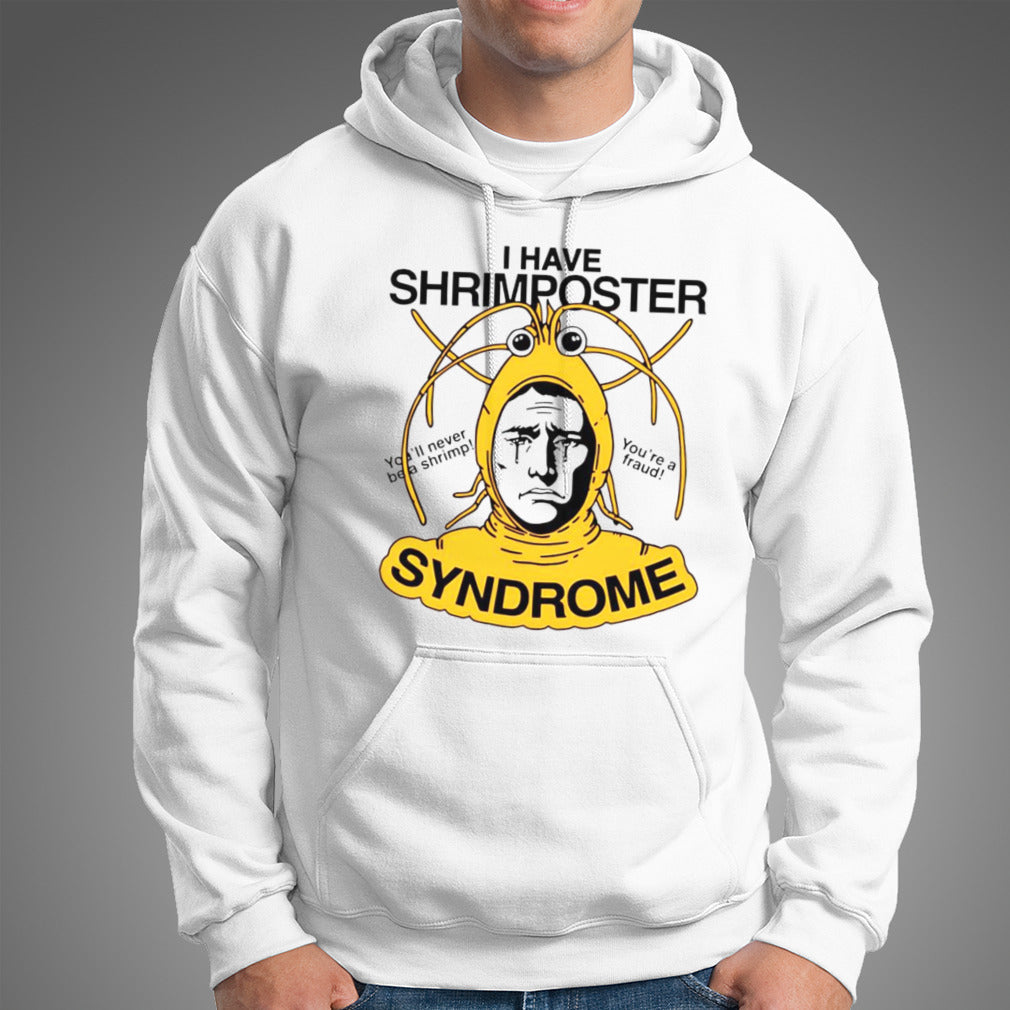 I have shrimposter syndrome you’ll never be a shrimp you’re a fraud shirt