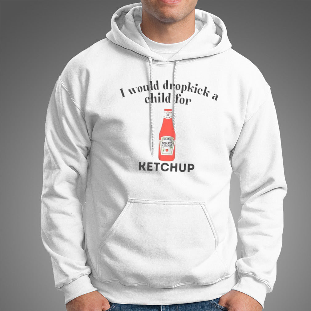 I would dropkick a child for Ketchup shirt