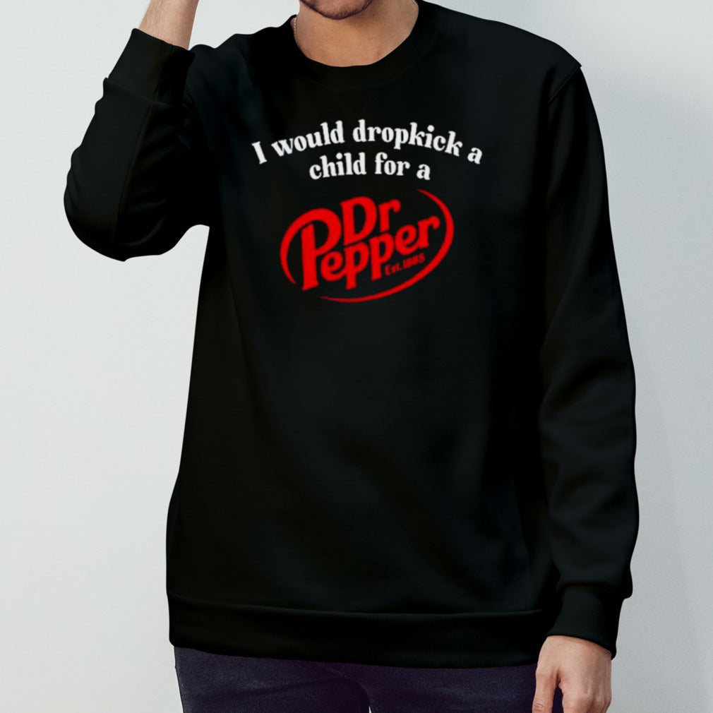 I would dropkick a child for a Drs. Pepper est 1885 shirts