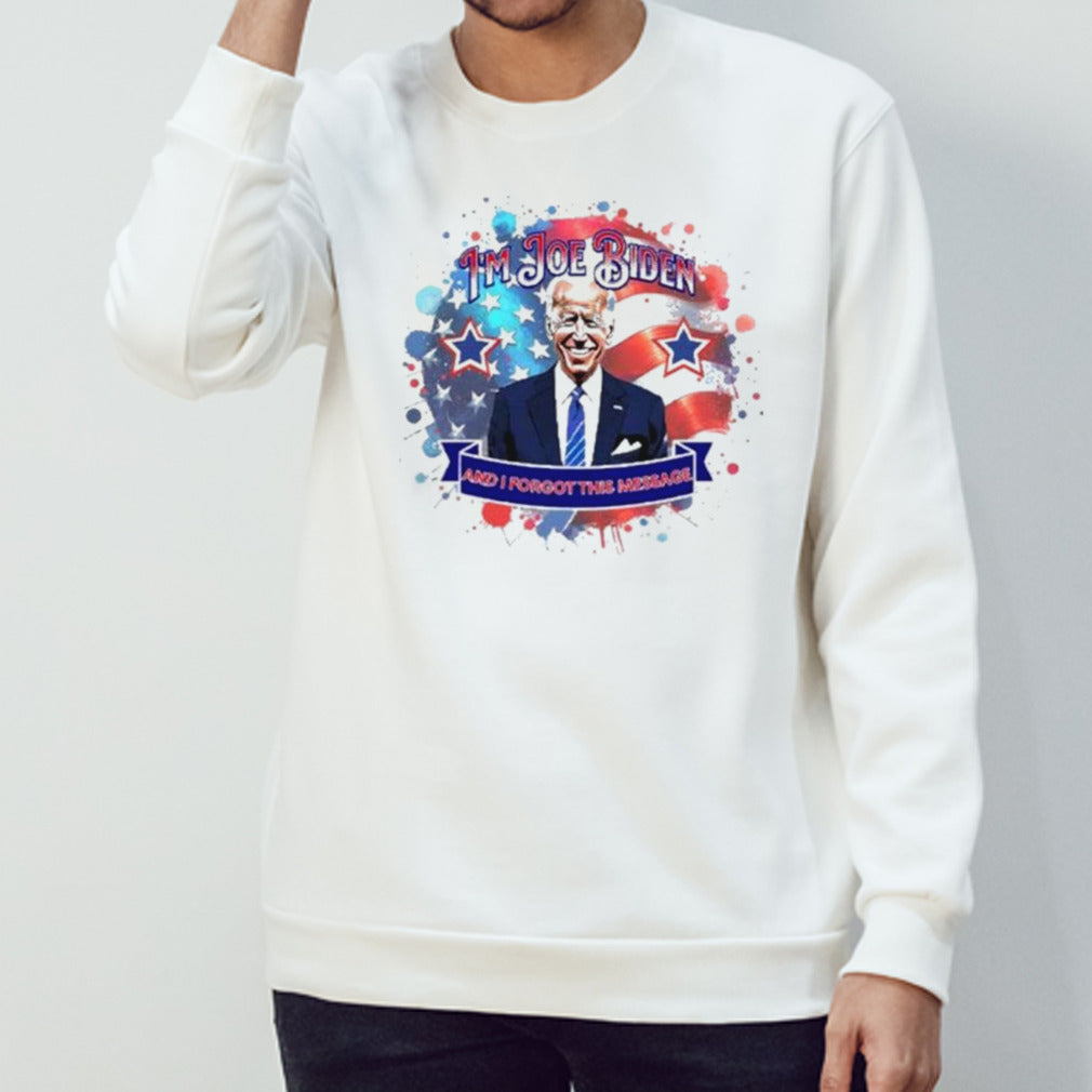 I’m Joe Biden And I Forgot This Message Anti Biden Shirt