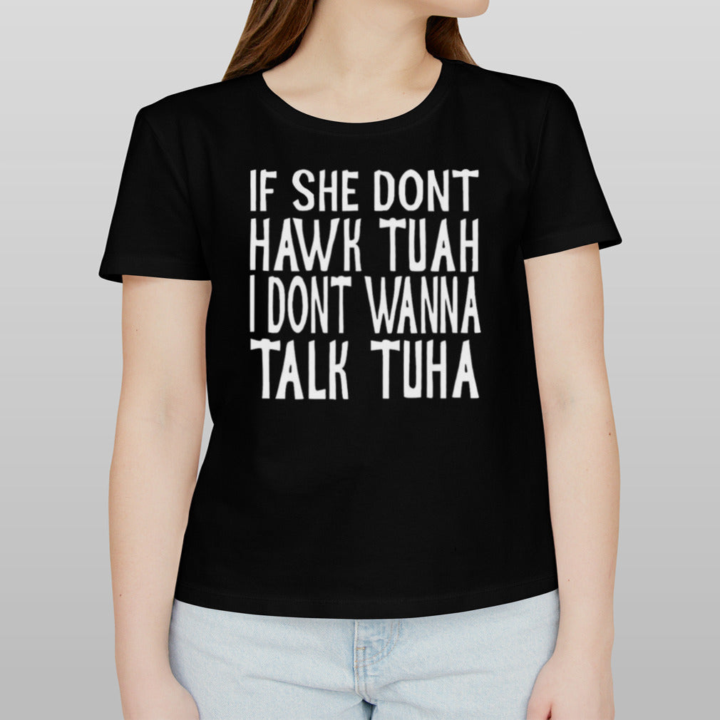 If She Don’t Hawk Tuah, I Don’t Wanna talk Tuha Shirt
