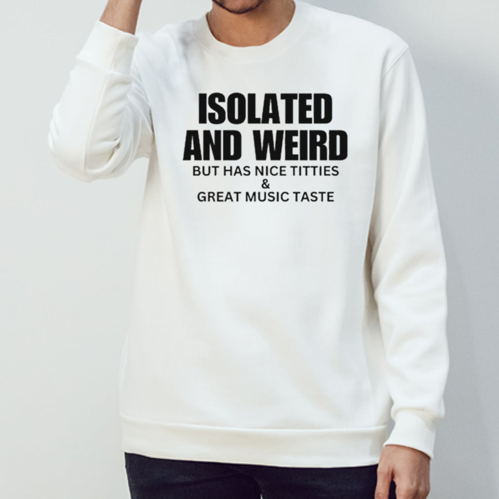 Isolated and weird but has nice titties shirts