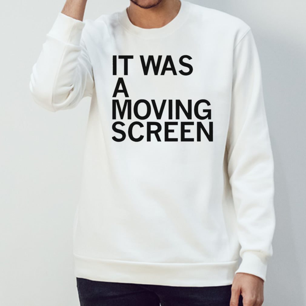 It was a moving screen shirts