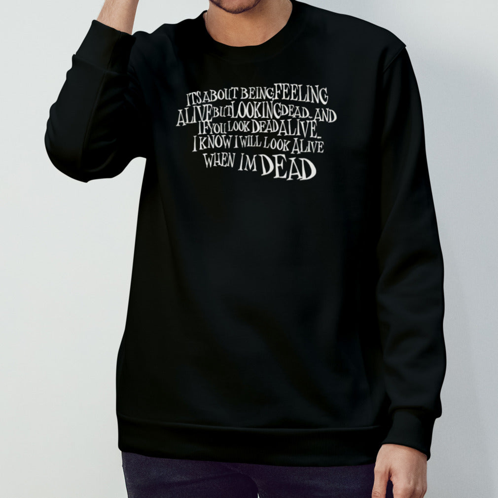 Its’s about being feeling alive but looking dead and if you look dead alive T shirts
