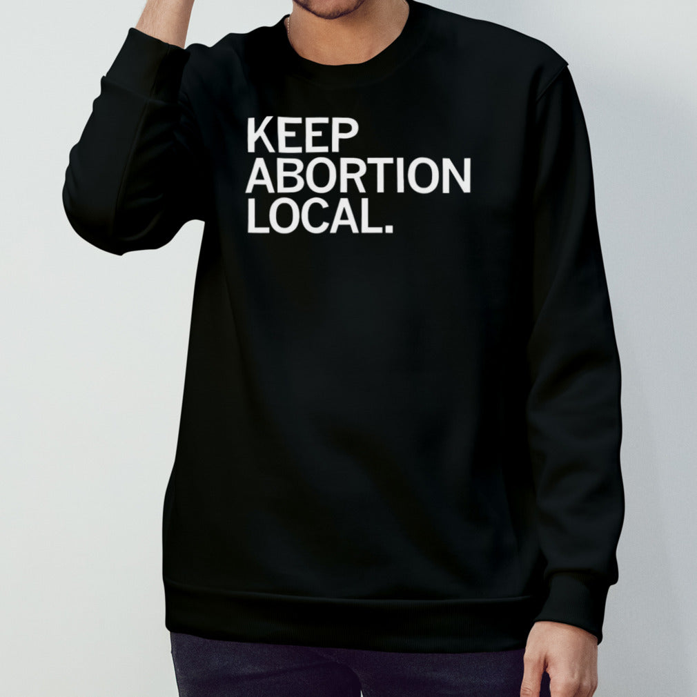 Keep abortion local shirt