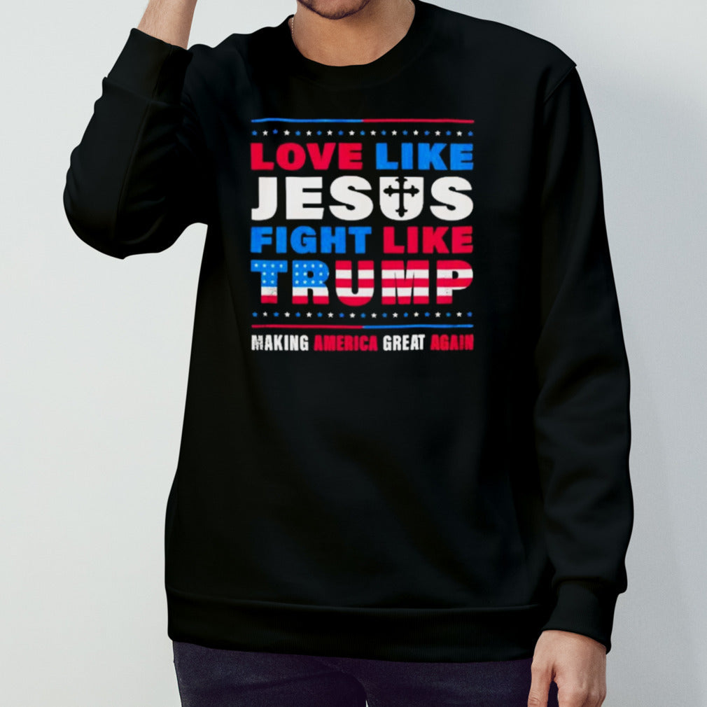 Love Like Jesus Fight Like Trump Making America Great Again Shirts