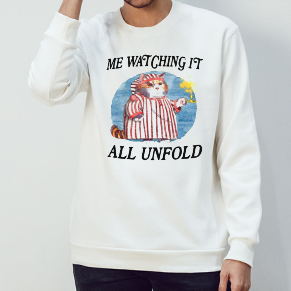 Me watching it all unfold shirts