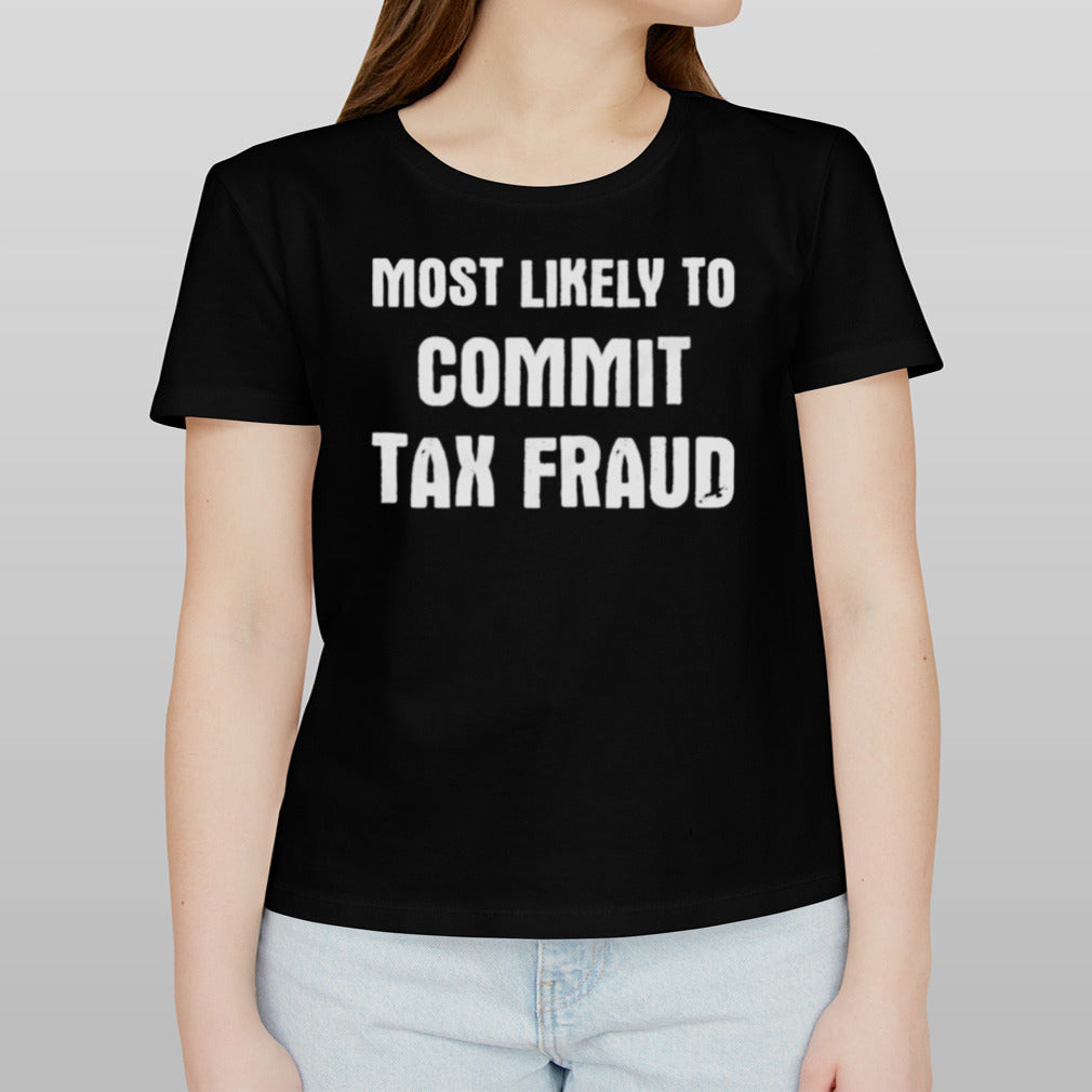 Most Likely To Commit Tax Fraud Shirt