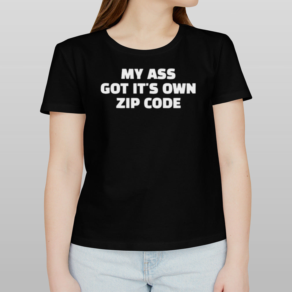 My Ass Got It’s Own Zip Code Shirt